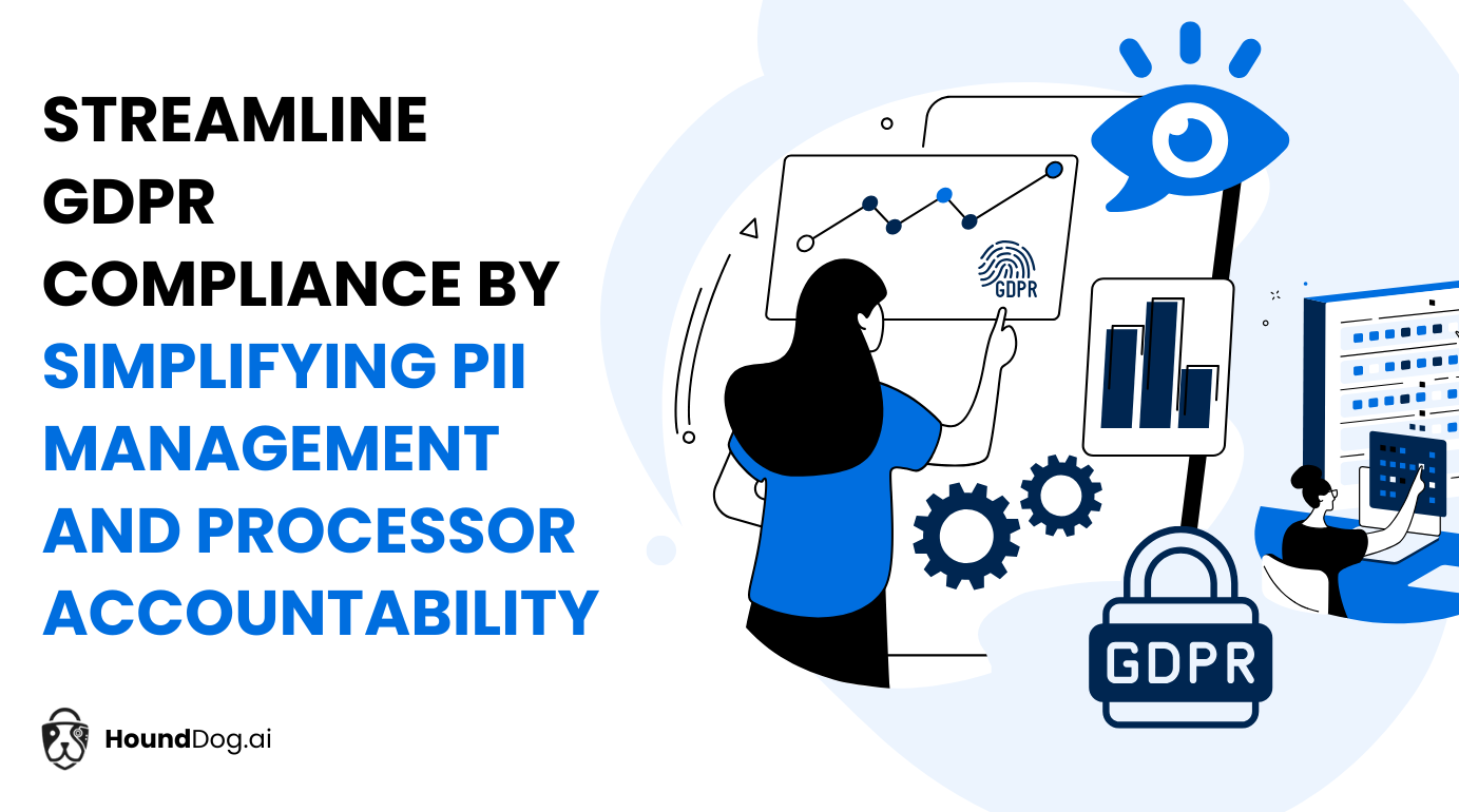 Streamline GDPR Compliance by Simplifying PII Management and Processor Accountability